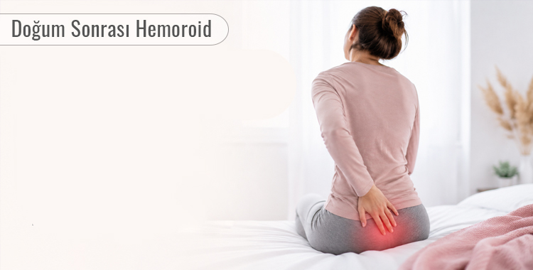 Doğum Sonrası Hemoroid Nedir? Belirtileri, Nedenleri ve Tedavisi